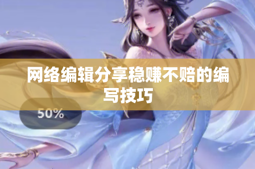 网络编辑分享稳赚不赔的编写技巧
