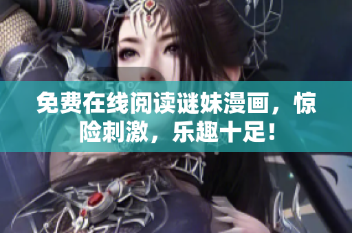 免费在线阅读谜妹漫画，惊险刺激，乐趣十足！