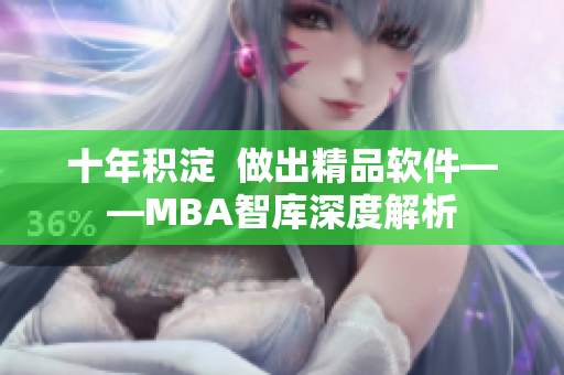十年积淀  做出精品软件——MBA智库深度解析