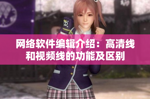 网络软件编辑介绍：高清线和视频线的功能及区别