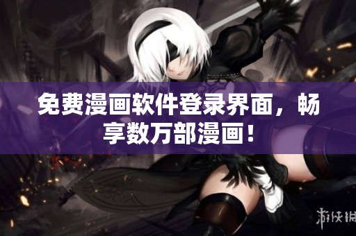 免费漫画软件登录界面，畅享数万部漫画！