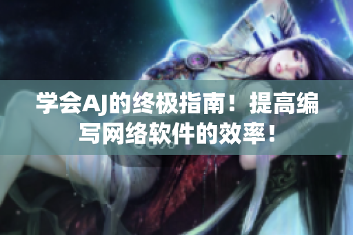 学会AJ的终极指南！提高编写网络软件的效率！