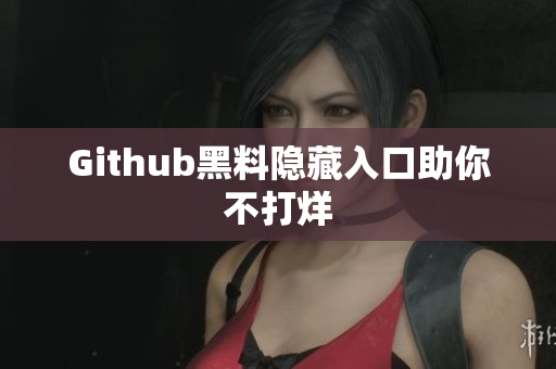 Github黑料隐藏入口助你不打烊