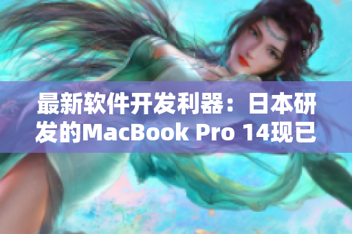 最新软件开发利器：日本研发的MacBook Pro 14现已上市