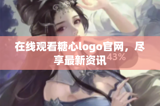 在线观看糖心logo官网，尽享最新资讯