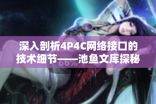 深入剖析4P4C网络接口的技术细节——池鱼文库探秘
