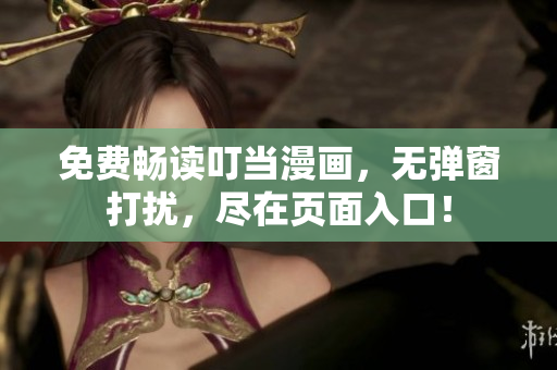 免费畅读叮当漫画，无弹窗打扰，尽在页面入口！