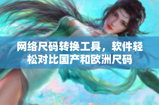 网络尺码转换工具，软件轻松对比国产和欧洲尺码