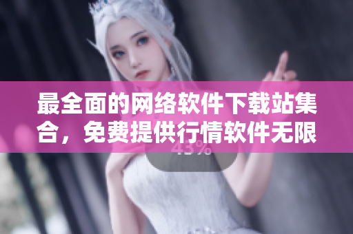 最全面的网络软件下载站集合，免费提供行情软件无限观看！