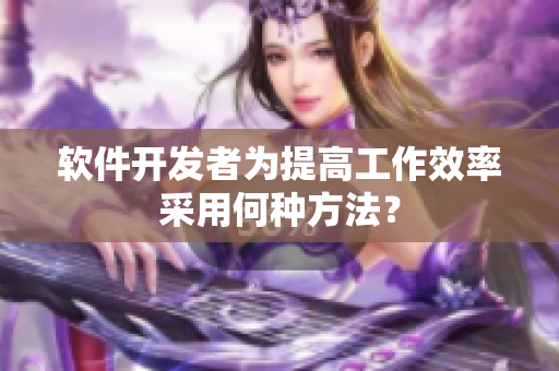 软件开发者为提高工作效率采用何种方法？