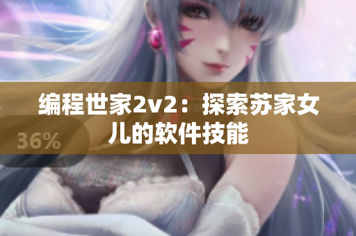 编程世家2v2：探索苏家女儿的软件技能
