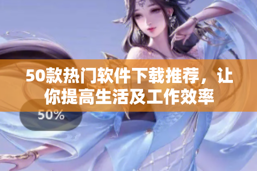 50款热门软件下载推荐，让你提高生活及工作效率