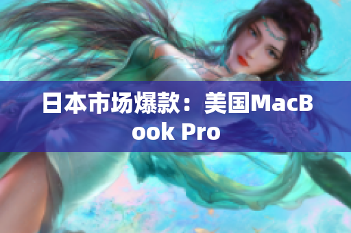 日本市场爆款：美国MacBook Pro
