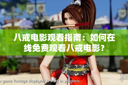 八戒电影观看指南：如何在线免费观看八戒电影？