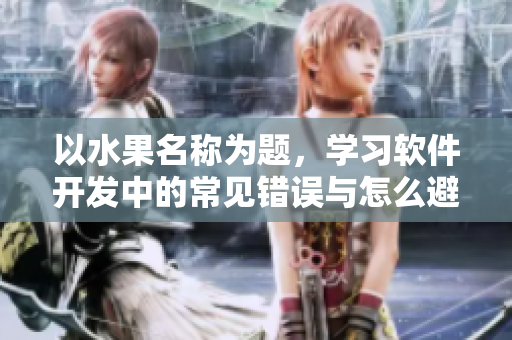 以水果名称为题，学习软件开发中的常见错误与怎么避免