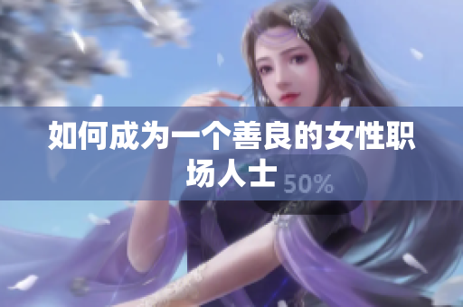 如何成为一个善良的女性职场人士