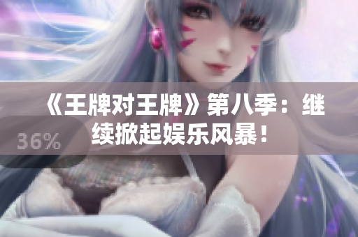 《王牌对王牌》第八季：继续掀起娱乐风暴！