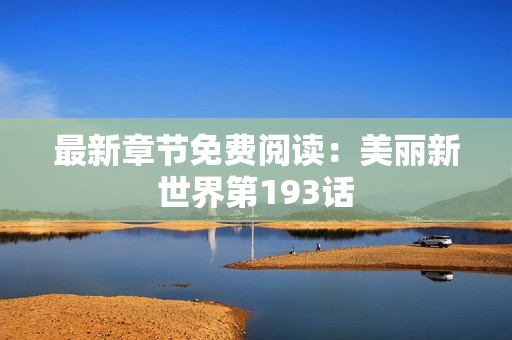 最新章节免费阅读：美丽新世界第193话