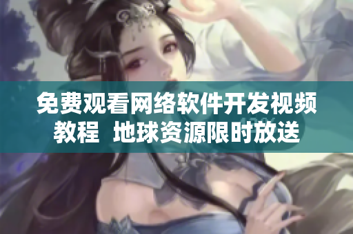 免费观看网络软件开发视频教程  地球资源限时放送