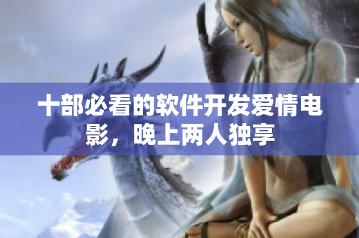 十部必看的软件开发爱情电影，晚上两人独享
