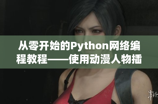 从零开始的Python网络编程教程——使用动漫人物插画演示实例