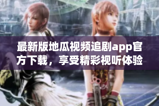 最新版地瓜视频追剧app官方下载，享受精彩视听体验