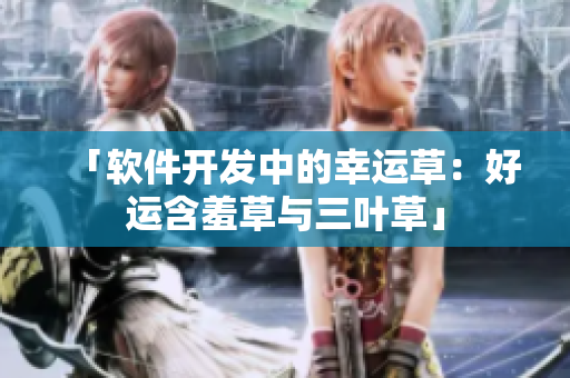 「软件开发中的幸运草：好运含羞草与三叶草」