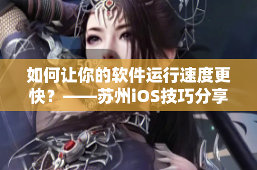 如何让你的软件运行速度更快？——苏州iOS技巧分享