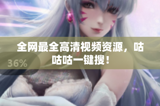 全网最全高清视频资源，咕咕咕一键搜！