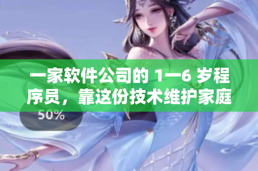 一家软件公司的 1一6 岁程序员，靠这份技术维护家庭盘活新血液