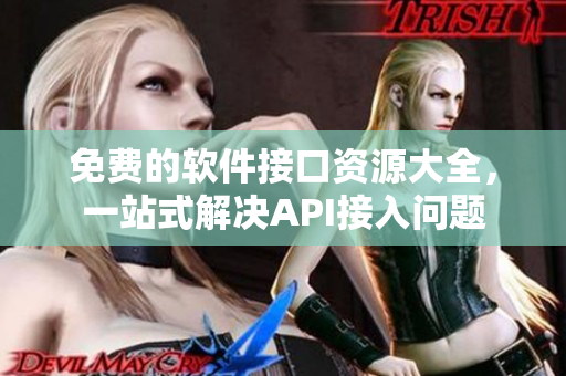免费的软件接口资源大全，一站式解决API接入问题