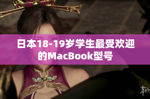 日本18-19岁学生最受欢迎的MacBook型号