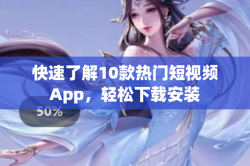 快速了解10款热门短视频App，轻松下载安装