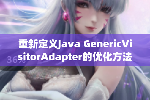 重新定义Java GenericVisitorAdapter的优化方法