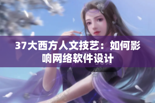 37大西方人文技艺：如何影响网络软件设计