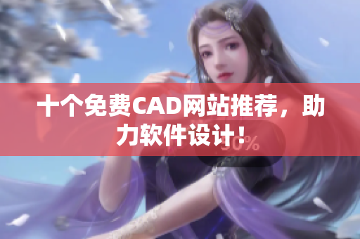 十个免费CAD网站推荐，助力软件设计！
