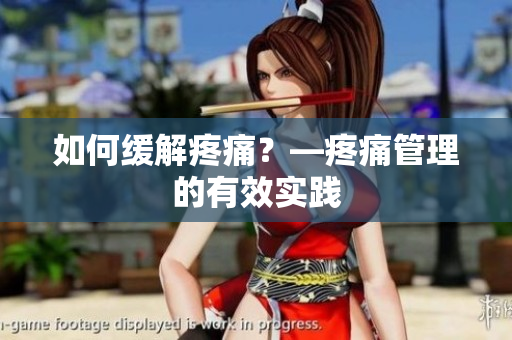 如何缓解疼痛？—疼痛管理的有效实践