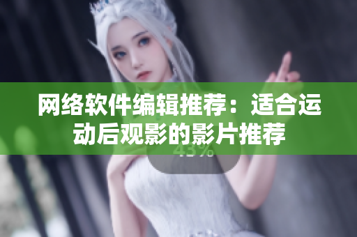 网络软件编辑推荐：适合运动后观影的影片推荐