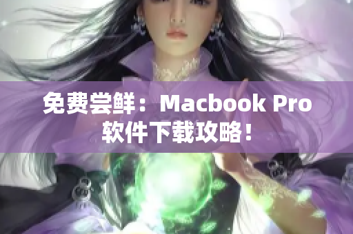 免费尝鲜：Macbook Pro软件下载攻略！