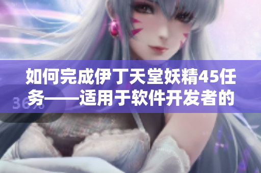 如何完成伊丁天堂妖精45任务——适用于软件开发者的指南