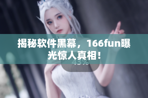 揭秘软件黑幕，166fun曝光惊人真相！
