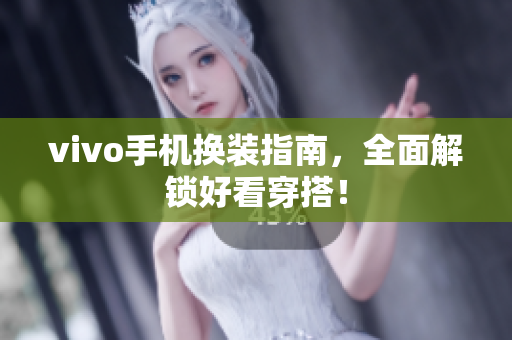 vivo手机换装指南，全面解锁好看穿搭！