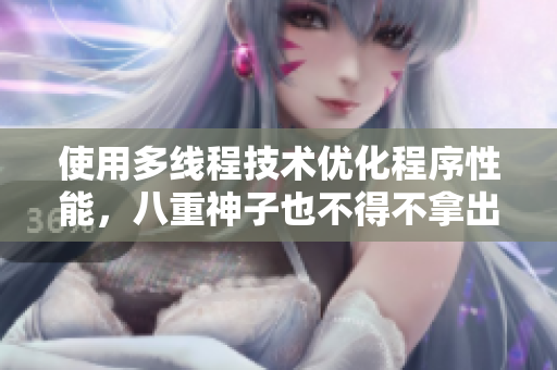 使用多线程技术优化程序性能，八重神子也不得不拿出黄瓜奖励！