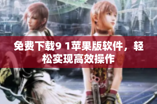 免费下载9 1苹果版软件，轻松实现高效操作