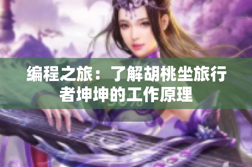 编程之旅：了解胡桃坐旅行者坤坤的工作原理