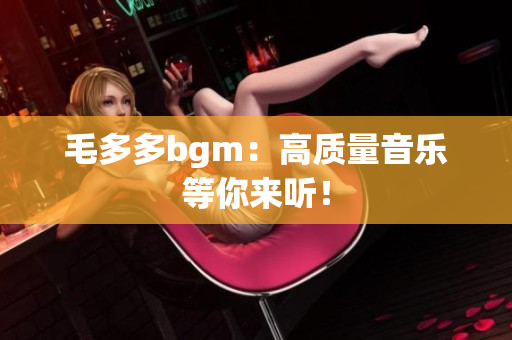 毛多多bgm：高质量音乐等你来听！