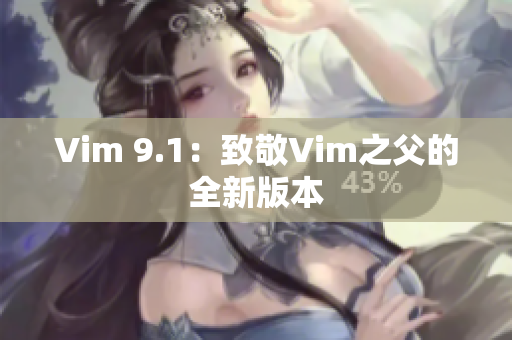 Vim 9.1：致敬Vim之父的全新版本