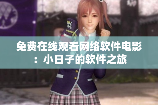 免费在线观看网络软件电影：小日子的软件之旅