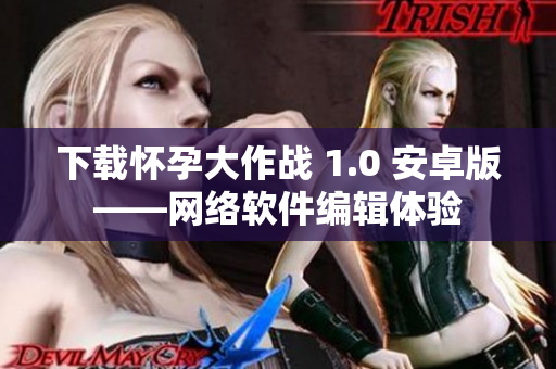 下载怀孕大作战 1.0 安卓版——网络软件编辑体验