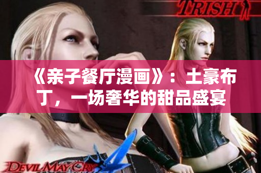 《亲子餐厅漫画》：土豪布丁，一场奢华的甜品盛宴
